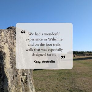 Guest testimonial:We had a wonderful experience in Wiltshire and on the foot trails walk that was especially designed for us.