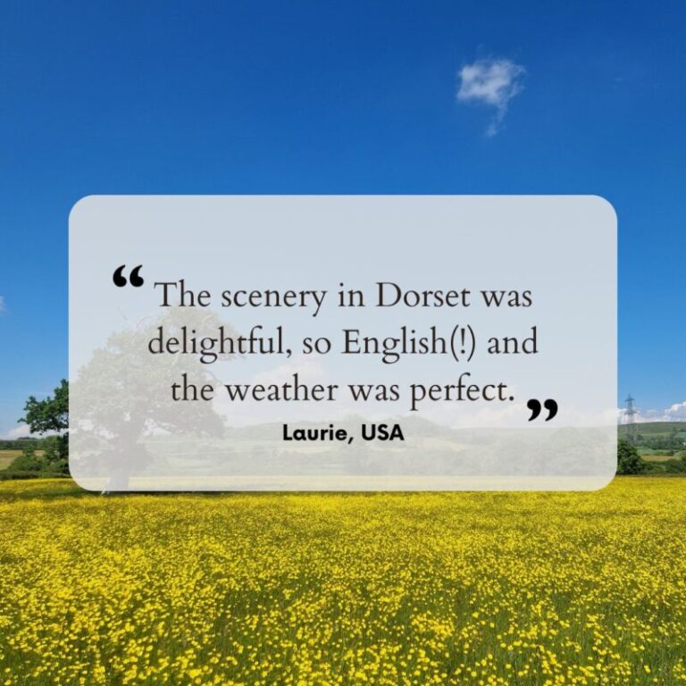 Guest testimonial: The scenery in Dorset was delightful, so English(!) and the weather was perfect.