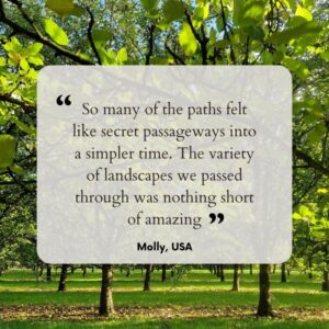 Guest testimonial saying: So many of the paths felt like secret passageways into a simpler time. The variety of landscapes we passed through was nothing short of amazing.